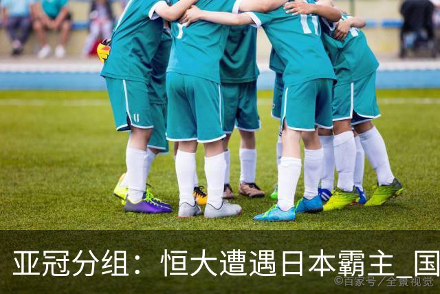 亚冠分组：恒大遭遇日本霸主 国安或再碰蔚山现代